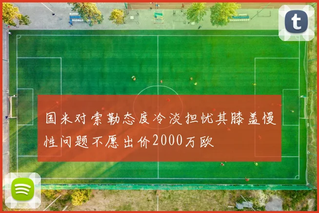 国米对索勒态度冷淡担忧其膝盖慢性问题不愿出价2000万欧