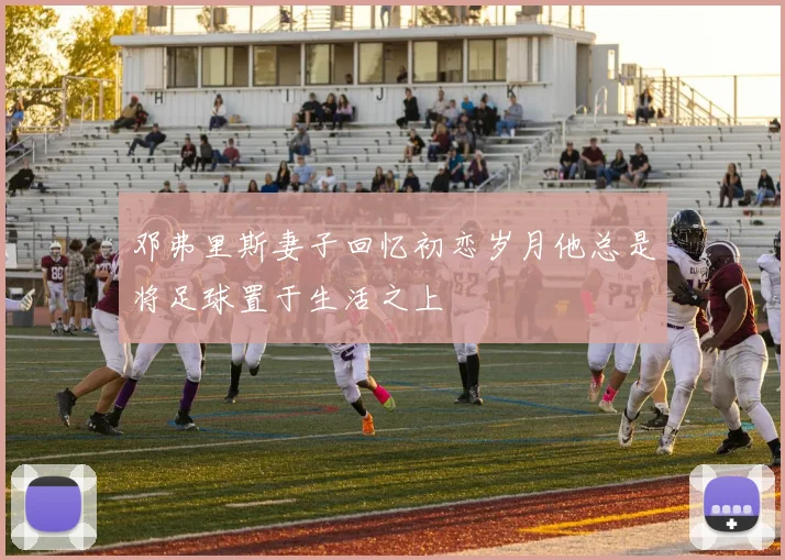 邓弗里斯妻子回忆初恋岁月他总是将足球置于生活之上